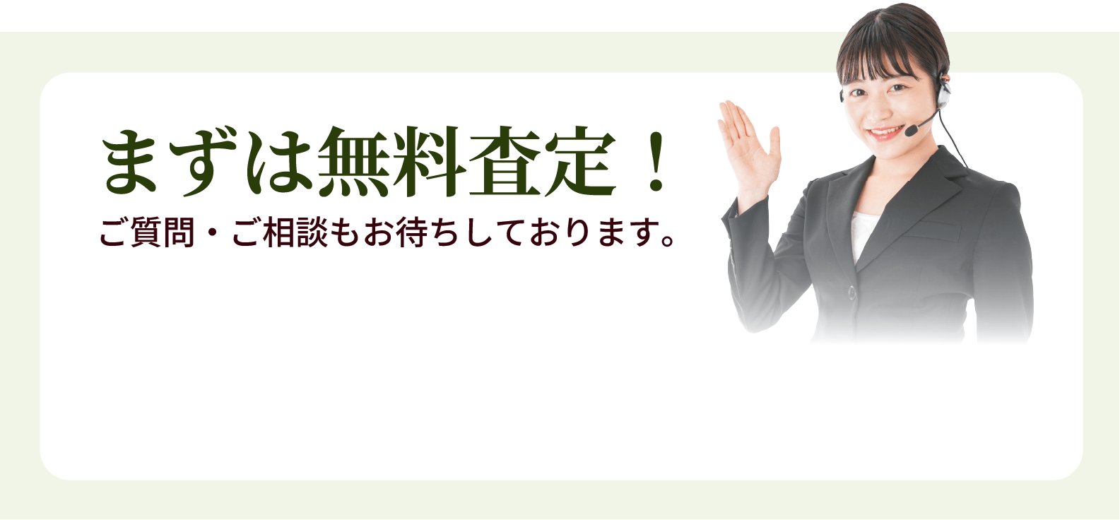 まずは無料査定！ご質問・ご相談もお待ちしております。